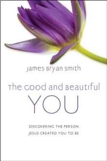 The Good and Beautiful You : Discovering the Person Jesus Created You to Be