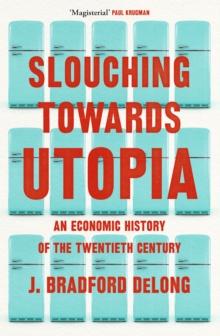 Slouching Towards Utopia : An Economic History of the Twentieth Century