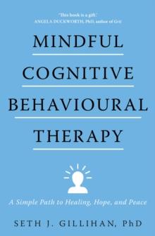 Mindful Cognitive Behavioural Therapy : A Simple Path to Healing, Hope, and Peace