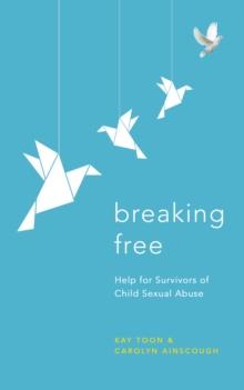 Breaking Free : Help For Survivors Of Child Sexual Abuse