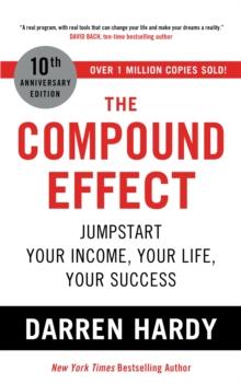 The Compound Effect : Jumpstart Your Income, Your Life, Your Success