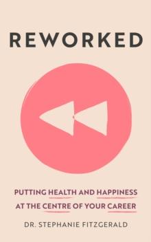 Reworked : Putting Health and Happiness at the Centre of Your Career