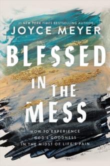 Blessed in the Mess : How to Experience Gods Goodness in the Midst of Lifes Pain