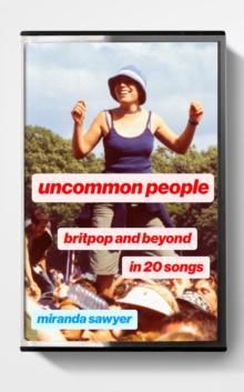 Uncommon People : Britpop and Beyond in 20 Songs