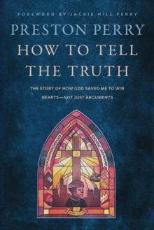 How to Tell the Truth : The Story of How God Saved me to Win Hearts, Not Just Arguments