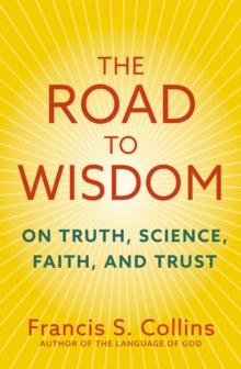 The Road to Wisdom : On Truth, Science, Faith and Trust