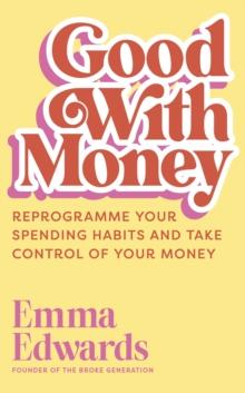 Good with Money : Reprogramme Your Spending Habits and Take Control of Your Money