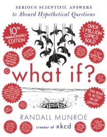 What If? 10th Anniversary Edition : Serious Scientific Answers to Absurd Hypothetical Questions