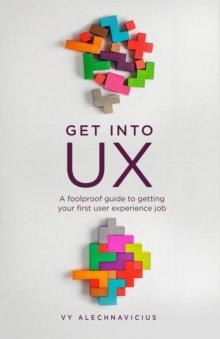 Get Into UX : A foolproof guide to getting your first user experience job