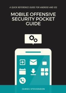 Mobile Offensive Security Pocket Guide : A Quick Reference Guide For Android And iOS