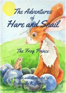 The Adventures of  Hare and Snail. : Book One.  The Frog Prince.