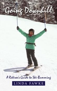 Going Downhill : A Retiree's Guide to Ski-Bumming