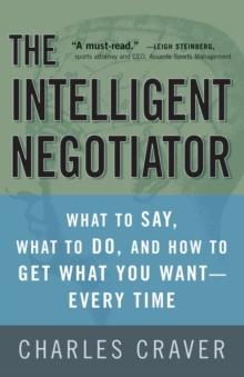 The Intelligent Negotiator : What to Say, What to Do, How to Get What You Want--Every Time