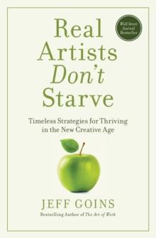 Real Artists Don't Starve : Timeless Strategies for Thriving in the New Creative Age