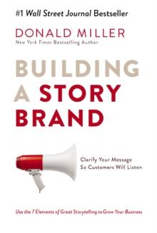 Building a StoryBrand : Clarify Your Message So Customers Will Listen