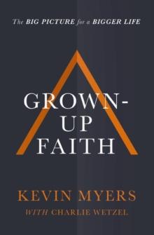 Grown-up Faith : The Big Picture for a Bigger Life