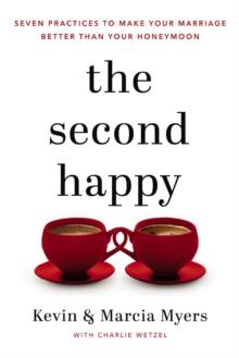 The Second Happy : Seven Practices to Make Your Marriage Better Than Your Honeymoon