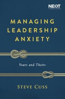 Managing Leadership Anxiety : Yours And Theirs