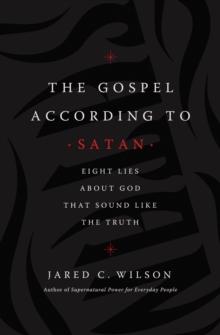 The Gospel According to Satan : Eight Lies about God that Sound Like the Truth