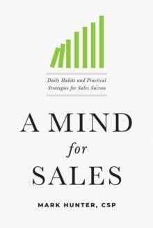 A Mind for Sales : Daily Habits and Practical Strategies for Sales Success