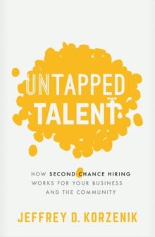 Untapped Talent : How Second Chance Hiring Works for Your Business and the Community