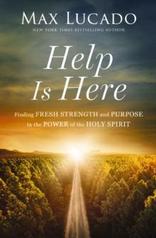 Help is Here : Finding Fresh Strength and Purpose in the Power of the Holy Spirit