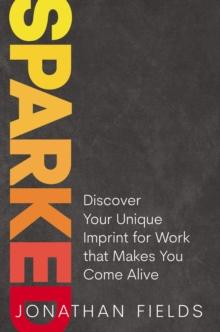 Sparked : Discover Your Unique Imprint for Work that Makes You Come Alive