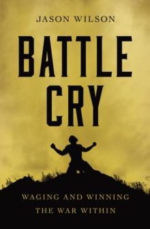 Battle Cry : Waging and Winning the War Within