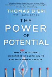 The Power of Potential : How a Nontraditional Workforce Can Lead You to Run Your Business Better