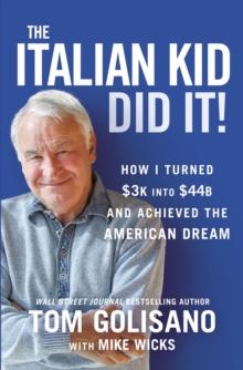 The Italian Kid Did It : How I Turned $3K into $44B and Achieved the American Dream