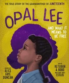 Opal Lee and What It Means to Be Free : The True Story of the Grandmother of Juneteenth