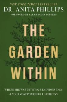 The Garden Within : Where The War With Your Emotions Ends And Your Most Powerful Life Begins