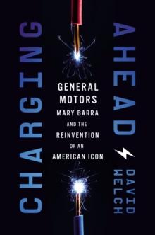 Charging Ahead : GM, Mary Barra, and the Reinvention of an American Icon