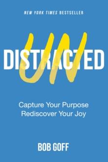 Undistracted : Capture Your Purpose. Rediscover Your Joy.