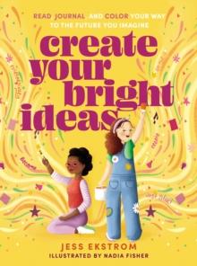 Create Your Bright Ideas : Read, Journal, and Color Your Way to the Future You Imagine