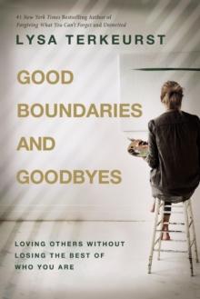 Good Boundaries and Goodbyes : Loving Others Without Losing the Best of Who You Are