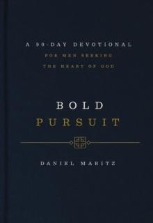 Bold Pursuit : A 90- Day Devotional for Men Seeking the Heart of God