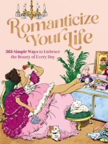 Romanticize Your Life : 365 Simple Ways to Embrace the Beauty of Every Day