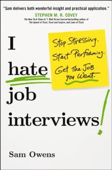 I Hate Job Interviews : Stop Stressing. Start Performing. Get the Job You Want.