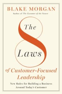 The 8 Laws of Customer-Focused Leadership : New Rules for Building A Business Around Todays Customer