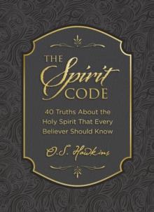 The Spirit Code : 40 Truths About the Holy Spirit That Every Believer Should Know