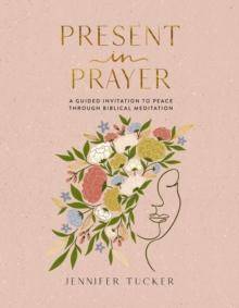 Present in Prayer : A Guided Invitation to Peace Through Biblical Meditation