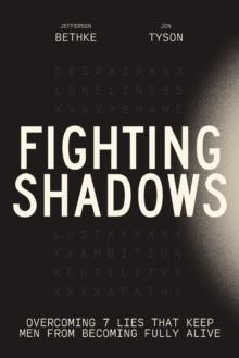 Fighting Shadows : Overcoming 7 Lies That Keep Men From Becoming Fully Alive