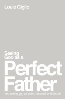 Seeing God as a Perfect Father : and Seeing You as Loved, Pursued, and Secure