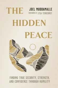 The Hidden Peace : Finding True Security, Strength, and Confidence Through Humility