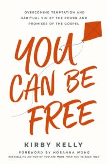 You Can Be Free : Overcoming Temptation and Habitual Sin by the Power and Promises of the Gospel