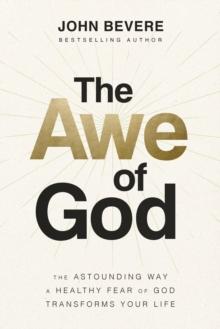 The Awe of God : The Astounding Way a Healthy Fear of God Transforms Your Life