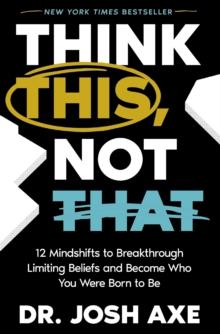 Think This, Not That : 12 Mindshifts to Breakthrough Limiting Beliefs and Become Who You Were Born to Be