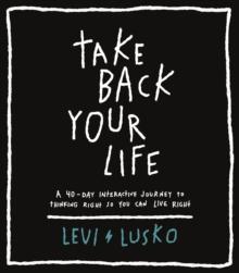 Take Back Your Life : A 40-Day Interactive Journey to Thinking Right So You Can Live Right