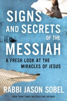 Signs and Secrets of the Messiah : A Fresh Look at the Miracles of Jesus